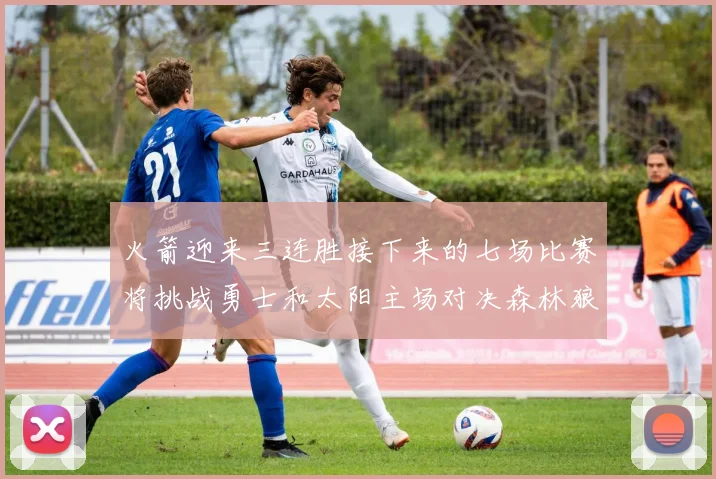 火箭迎来三连胜接下来的七场比赛将挑战勇士和太阳主场对决森林狼