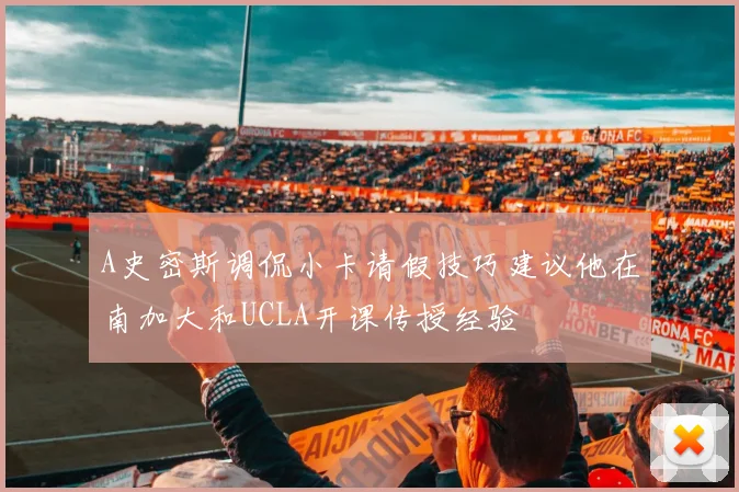 A史密斯调侃小卡请假技巧建议他在南加大和UCLA开课传授经验