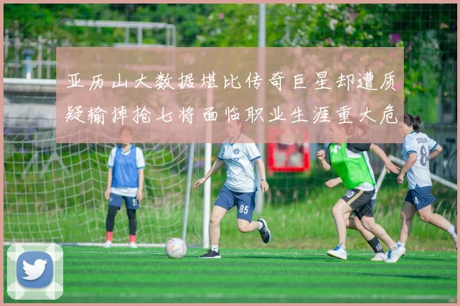 亚历山大数据堪比传奇巨星却遭质疑输掉抢七将面临职业生涯重大危机