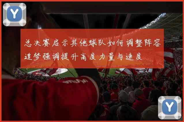 总决赛启示其他球队如何调整阵容追梦强调提升高度力量与速度