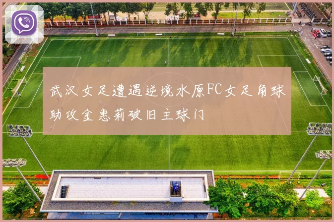 武汉女足遭遇逆境水原FC女足角球助攻金惠莉破旧主球门
