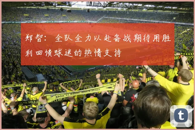 郑智：全队全力以赴备战期待用胜利回馈球迷的热情支持