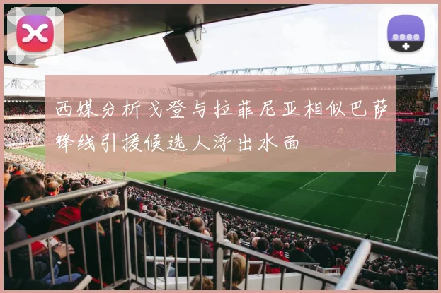 西媒分析戈登与拉菲尼亚相似巴萨锋线引援候选人浮出水面